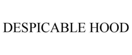 DESPICABLE HOOD trademark