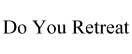 DO YOU RETREAT trademark