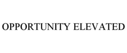 OPPORTUNITY ELEVATED trademark