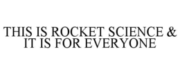 THIS IS ROCKET SCIENCE & IT IS FOR EVERYONE trademark