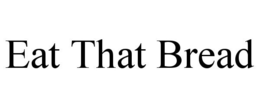 EAT THAT BREAD trademark