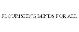 FLOURISHING MINDS FOR ALL trademark