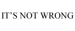 IT'S NOT WRONG trademark