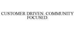 CUSTOMER DRIVEN. COMMUNITY FOCUSED. trademark