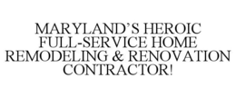 MARYLAND'S HEROIC FULL-SERVICE HOME REMODELING & RENOVATION CONTRACTOR! trademark