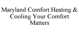 MARYLAND COMFORT HEATING & COOLING YOUR COMFORT MATTERS trademark