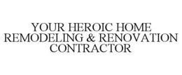 YOUR HEROIC HOME REMODELING & RENOVATION CONTRACTOR trademark