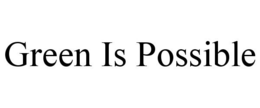 GREEN IS POSSIBLE trademark