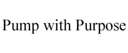 PUMP WITH PURPOSE trademark