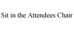 SIT IN THE ATTENDEES CHAIR trademark