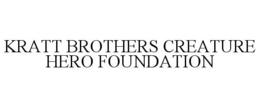 KRATT BROTHERS CREATURE HERO FOUNDATION trademark