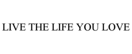 LIVE THE LIFE YOU LOVE trademark