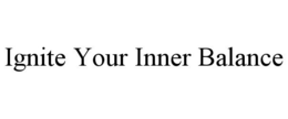 IGNITE YOUR INNER BALANCE trademark