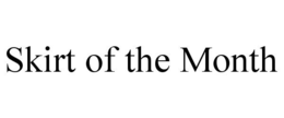 SKIRT OF THE MONTH trademark