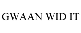 GWAAN WID IT trademark
