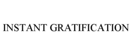 INSTANT GRATIFICATION trademark