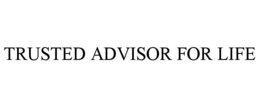 TRUSTED ADVISOR FOR LIFE trademark