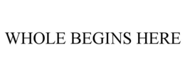 WHOLE BEGINS HERE trademark
