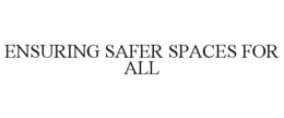 ENSURING SAFER SPACES FOR ALL trademark