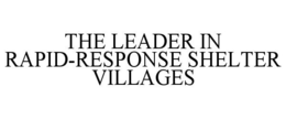 THE LEADER IN RAPID-RESPONSE SHELTER VILLAGES trademark