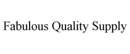 FABULOUS QUALITY SUPPLY trademark