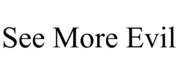 SEE MORE EVIL trademark