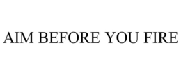 AIM BEFORE YOU FIRE trademark
