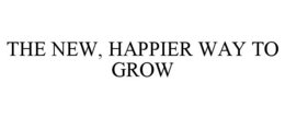 THE NEW, HAPPIER WAY TO GROW trademark