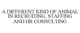 A DIFFERENT KIND OF ANIMAL IN RECRUITING, STAFFING AND HR CONSULTING trademark