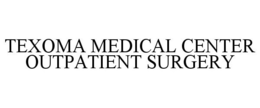TEXOMA MEDICAL CENTER OUTPATIENT SURGERY trademark