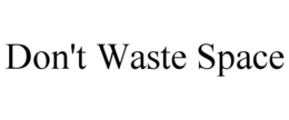 DON'T WASTE SPACE trademark