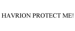HAVRION PROTECT ME! trademark