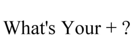 WHAT'S YOUR + ? trademark