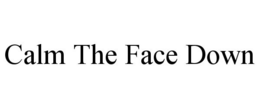 CALM THE FACE DOWN trademark