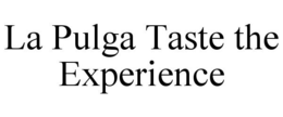 LA PULGA TASTE THE EXPERIENCE trademark