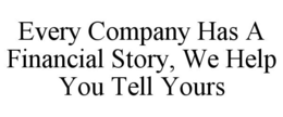 EVERY COMPANY HAS A FINANCIAL STORY, WE HELP YOU TELL YOURS trademark