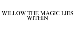 WILLOW THE MAGIC LIES WITHIN trademark