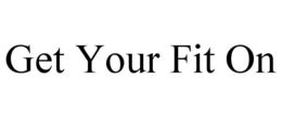 GET YOUR FIT ON trademark