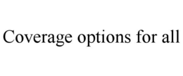 COVERAGE OPTIONS FOR ALL trademark