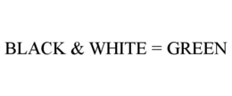 BLACK & WHITE = GREEN trademark