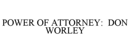 POWER OF ATTORNEY: DON WORLEY trademark