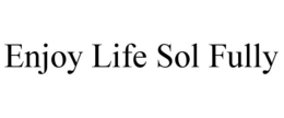ENJOY LIFE SOL FULLY trademark