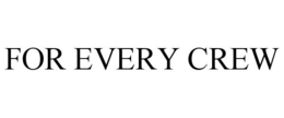 FOR EVERY CREW trademark