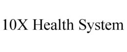 10X HEALTH SYSTEM trademark