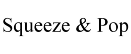 SQUEEZE & POP trademark