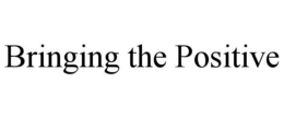 BRINGING THE POSITIVE trademark