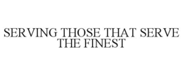 SERVING THOSE THAT SERVE THE FINEST trademark