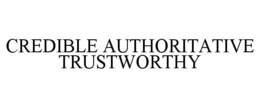 CREDIBLE AUTHORITATIVE TRUSTWORTHY trademark
