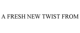 A FRESH NEW TWIST FROM trademark