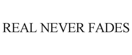 REAL NEVER FADES trademark